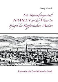 Cover image for Die Rattenfangerstadt Hameln an der Weser im Spiegel des Kupferstechers Merian: Reisen in die Geschichte der Stadt