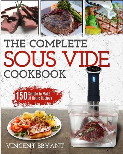 Cover image for Sous Vide Cookbook: The Complete Sous Vide Cookbook 150 Simple To Make At Home Recipes