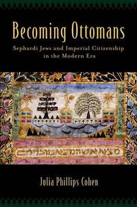 Cover image for Becoming Ottomans: Sephardi Jews and Imperial Citizenship in the Modern Era