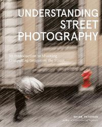 Cover image for Understanding Street Photography: An Introduction to Shooting Compelling Images on the Street