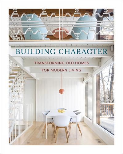 Cover image for Building Character: Transforming Old Homes for Modern Living