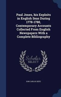 Cover image for Paul Jones, His Exploits in English Seas During 1778-1780, Contemporary Accounts Collected from English Newspapers with a Complete Bibliography