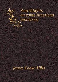 Cover image for Searchlights on some American industries