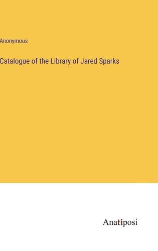 Cover image for Catalogue of the Library of Jared Sparks