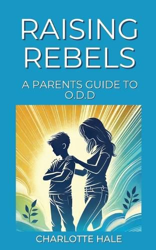 Cover image for Raising Rebels, A Parents Guide to ODD