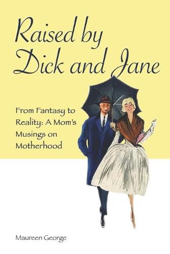 Cover image for Raised By Dick and Jane: From Fantasy to Reality: A Mom's Musings on Motherhood