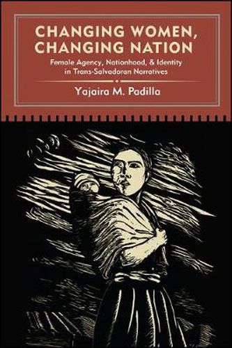 Cover image for Changing Women, Changing Nation: Female Agency, Nationhood, and Identity in Trans-Salvadoran Narratives