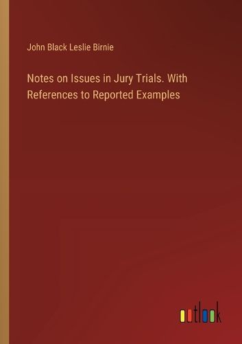 Notes on Issues in Jury Trials. With References to Reported Examples