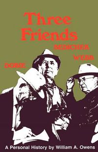 Cover image for Three Friends: Roy Bedichek, J. Frank Dobie, Walter Prescott Webb