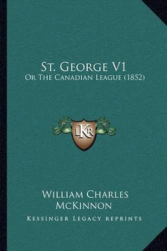 St. George V1: Or the Canadian League (1852)