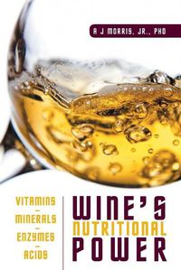 Cover image for Wine's Nutritional Power: Vitamins - Minerals - Enzymes - Acids