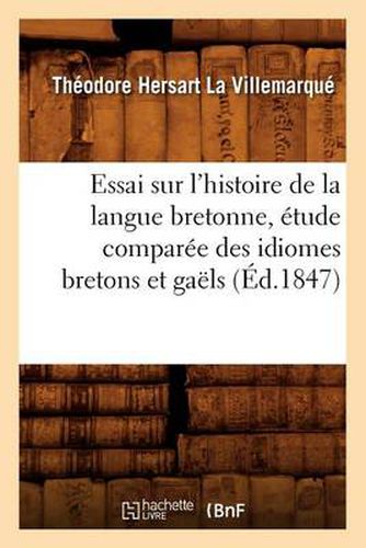 Essai Sur l'Histoire de la Langue Bretonne, Etude Comparee Des Idiomes Bretons Et Gaels, (Ed.1847)