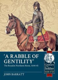 Cover image for 'A Rabble of Gentility': The Royalist Northern Horse, 1644-45