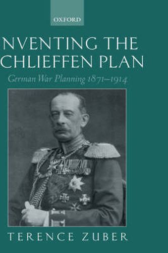 Cover image for Inventing the Schlieffen Plan: German War Planning 1871-1914