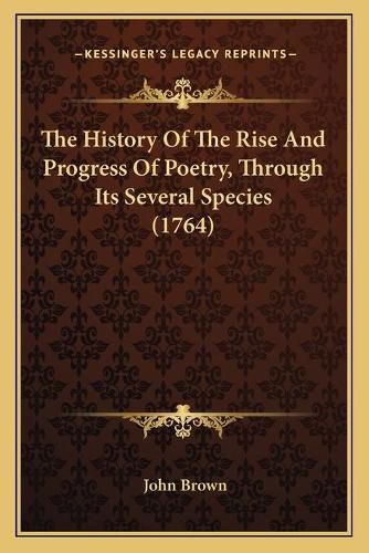 Cover image for The History of the Rise and Progress of Poetry, Through Its Several Species (1764)