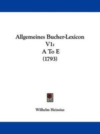 Cover image for Allgemeines Bucher-Lexicon V1: A to E (1793)