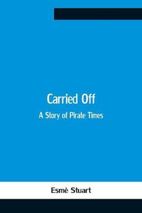 Cover image for Carried Off; A Story Of Pirate Times