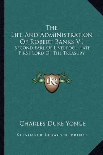 The Life and Administration of Robert Banks V1: Second Earl of Liverpool, Late First Lord of the Treasury: Compiled from Original Documents (1868)