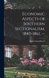 Cover image for Economic Aspects of Southern Sectionalism, 1840-1861. --