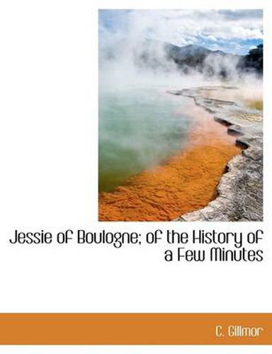 Cover image for Jessie of Boulogne; Of the History of a Few Minutes