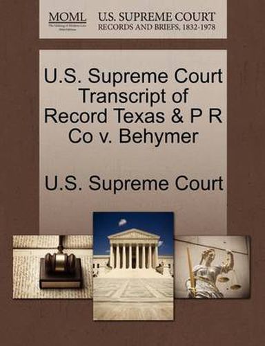 Cover image for U.S. Supreme Court Transcript of Record Texas & P R Co V. Behymer