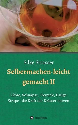 Cover image for Selbermachen - leicht gemacht II: Likoere, Schnapse, Oxymele, Essige, Sirupe - die Kraft der Krauter nutzen