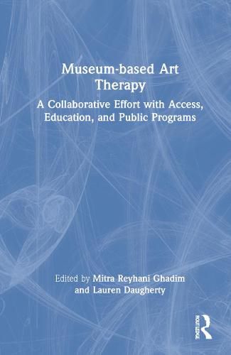 Cover image for Museum-based Art Therapy: A Collaborative Effort with Access, Education, and Public Programs