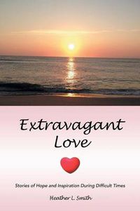 Cover image for Extravagant Love: Stories of Hope and Inspiration During Difficult Times