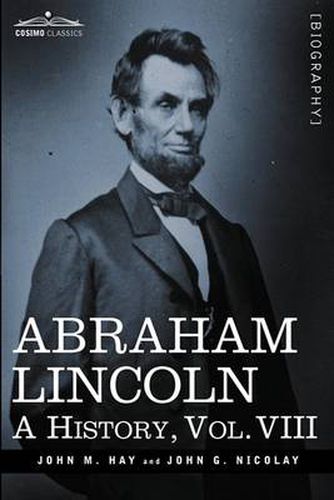 Cover image for Abraham Lincoln: A History, Vol.VIII (in 10 Volumes)