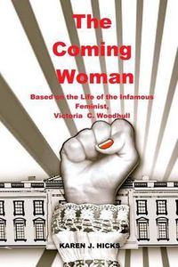 Cover image for The Coming Woman: A Novel Based on the Life of the Infamous Feminist, Victoria Woodhull