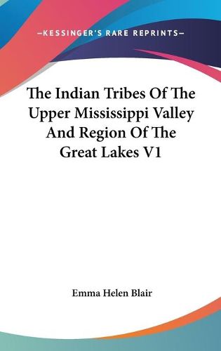 Cover image for The Indian Tribes of the Upper Mississippi Valley and Region of the Great Lakes V1