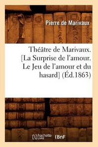 Cover image for Theatre de Marivaux. [La Surprise de l'Amour. Le Jeu de l'Amour Et Du Hasard] (Ed.1863)