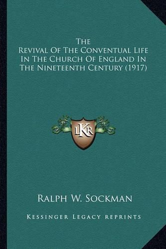 The Revival of the Conventual Life in the Church of England the Revival of the Conventual Life in the Church of England in the Nineteenth Century (1917) in the Nineteenth Century (1917)