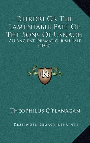 Cover image for Deirdri or the Lamentable Fate of the Sons of Usnach: An Ancient Dramatic Irish Tale (1808)