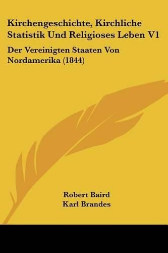 Kirchengeschichte, Kirchliche Statistik Und Religioses Leben V1: Der Vereinigten Staaten Von Nordamerika (1844)