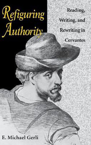 Cover image for Refiguring Authority: Reading, Writing, and Rewriting in Cervantes