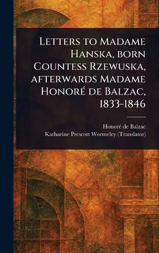 Cover image for Letters to Madame Hanska, Born Countess Rzewuska, Afterwards Madame Honore De Balzac, 1833-1846