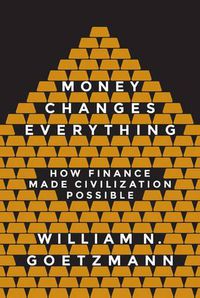 Cover image for Money Changes Everything: How Finance Made Civilization Possible