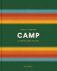Cover image for Camp: Stories and Itineraries for Sleeping Under the Stars