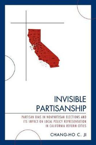 Cover image for Invisible Partisanship: Partisan Bias in Nonpartisan Elections and Its Impact on Local Policy Representation in California Reform Cities