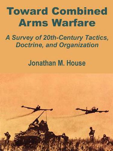 Cover image for Toward Combined Arms Warfare: A Survey of 20th-Century Tactics, Doctrine, and Organization