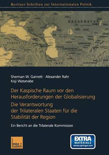 Der Kaspische Raum VOR Den Herausforderungen Der Globalisierung: Die Verantwortung Der Trilateralen Staaten Fur Die Stabilitat Der Region. Ein Bericht an Die Trilaterale Kommission