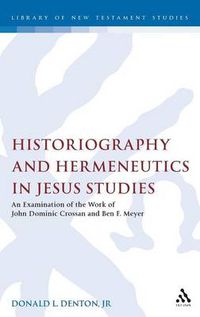 Cover image for Historiography and Hermeneutics in Jesus Studies: An Examinaiton of the Work of John Dominic Crossan and Ben F. Meyer