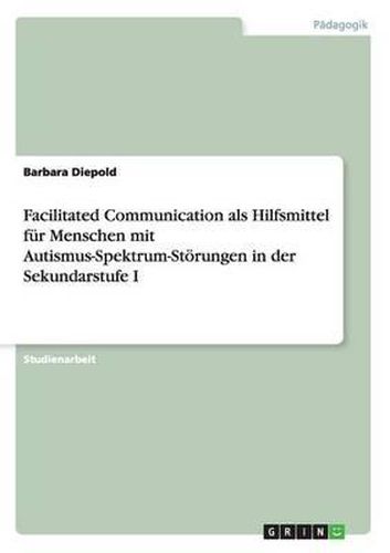 Cover image for Facilitated Communication ALS Hilfsmittel Fur Menschen Mit Autismus-Spektrum-Storungen in Der Sekundarstufe I