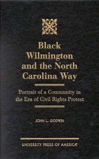 Cover image for Black Wilmington and the North Carolina Way: Portrait of a Community in the Era of Civil Rights Protest