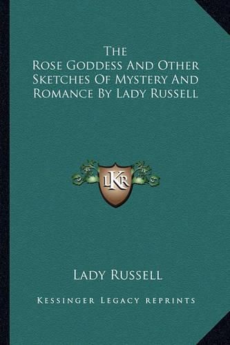 Cover image for The Rose Goddess and Other Sketches of Mystery and Romance by Lady Russell