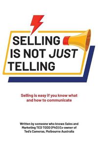 Cover image for Selling Is Not Just Telling: Selling is easy if you know what and how to communicate