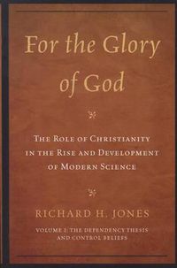 Cover image for For the Glory of God: The Role of Christianity in the Rise and Development of Modern Science: The Dependency Thesis and Control Beliefs