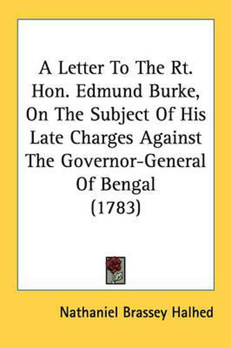 Cover image for A Letter to the Rt. Hon. Edmund Burke, on the Subject of His Late Charges Against the Governor-General of Bengal (1783)