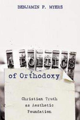 A Poetics of Orthodoxy: Christian Truth as Aesthetic Foundation